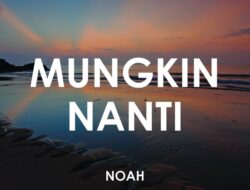 Lirik Lagu Mungkin Nanti – Noah